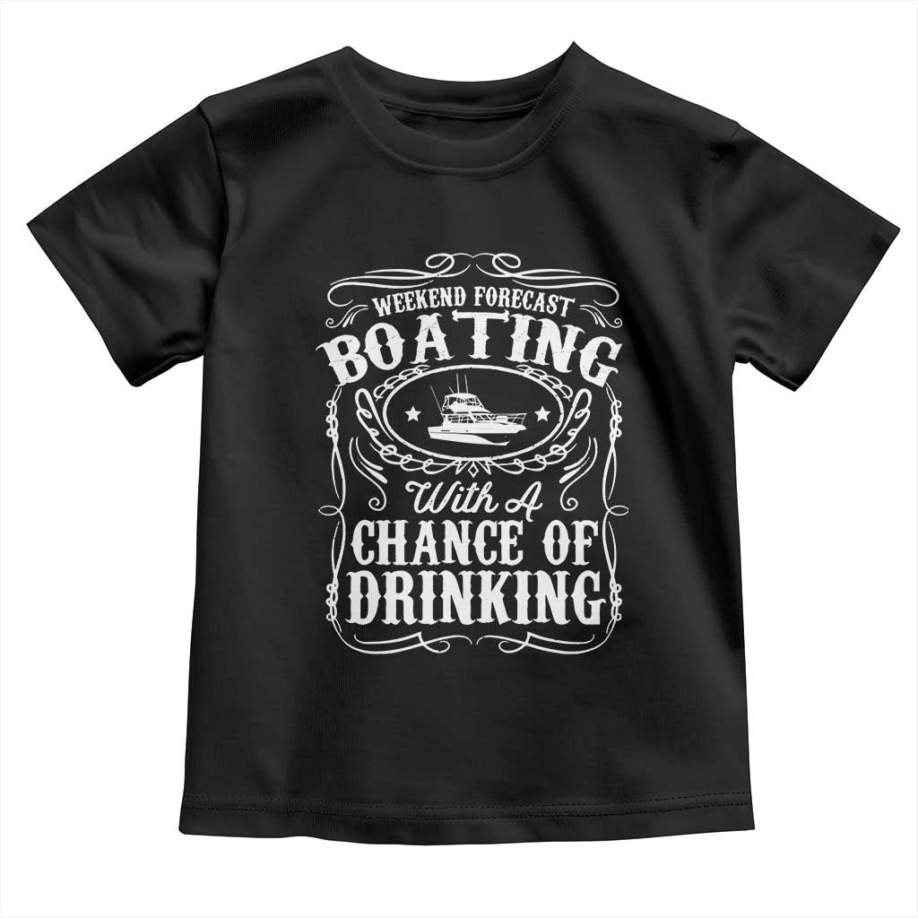 Funny Weekend Forecast Boating With A Chance Of Drinking Toddler T Shirt Pontoon Boat Captain TS11 Black Print Your Wear