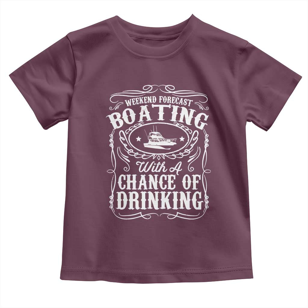 Funny Weekend Forecast Boating With A Chance Of Drinking Toddler T Shirt Pontoon Boat Captain TS11 Maroon Print Your Wear