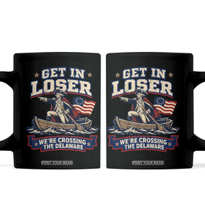 Get In Loser We Are Crossing The Delaware Coffee Mug Funny George Washington Patriotic 4th of July TS11 Black Print Your Wear
