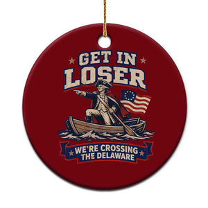 Get In Loser We Are Crossing The Delaware Ceramic Ornament Funny George Washington Patriotic 4th of July TS11 1pc Red Print Your Wear