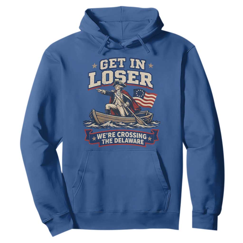 Get In Loser We Are Crossing The Delaware Hoodie Funny George Washington Patriotic 4th of July TS11 Royal Blue Print Your Wear