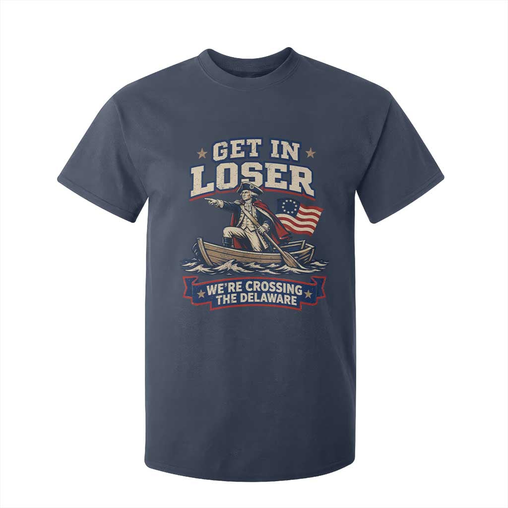 Get In Loser We Are Crossing The Delaware T Shirt For Kid Funny George Washington Patriotic 4th of July TS11 Navy Print Your Wear