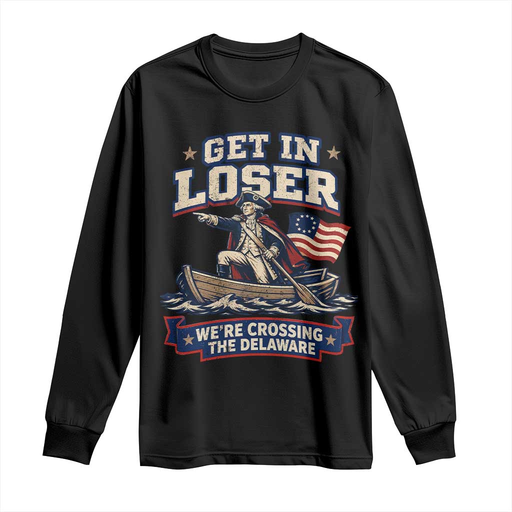Get In Loser We Are Crossing The Delaware Long Sleeve Shirt Funny George Washington Patriotic 4th of July TS11 Black Print Your Wear
