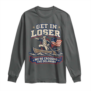 Get In Loser We Are Crossing The Delaware Long Sleeve Shirt Funny George Washington Patriotic 4th of July TS11 Dark Heather Print Your Wear