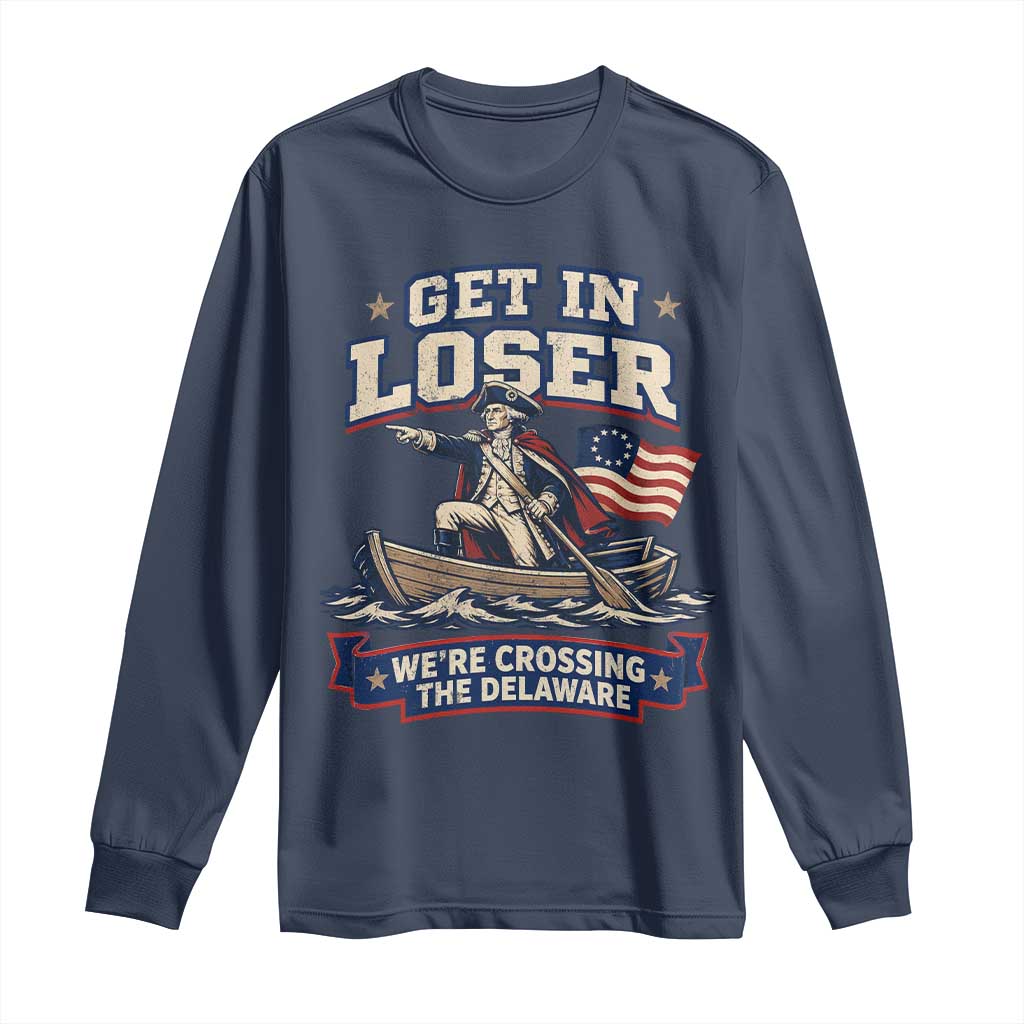 Get In Loser We Are Crossing The Delaware Long Sleeve Shirt Funny George Washington Patriotic 4th of July TS11 Navy Print Your Wear
