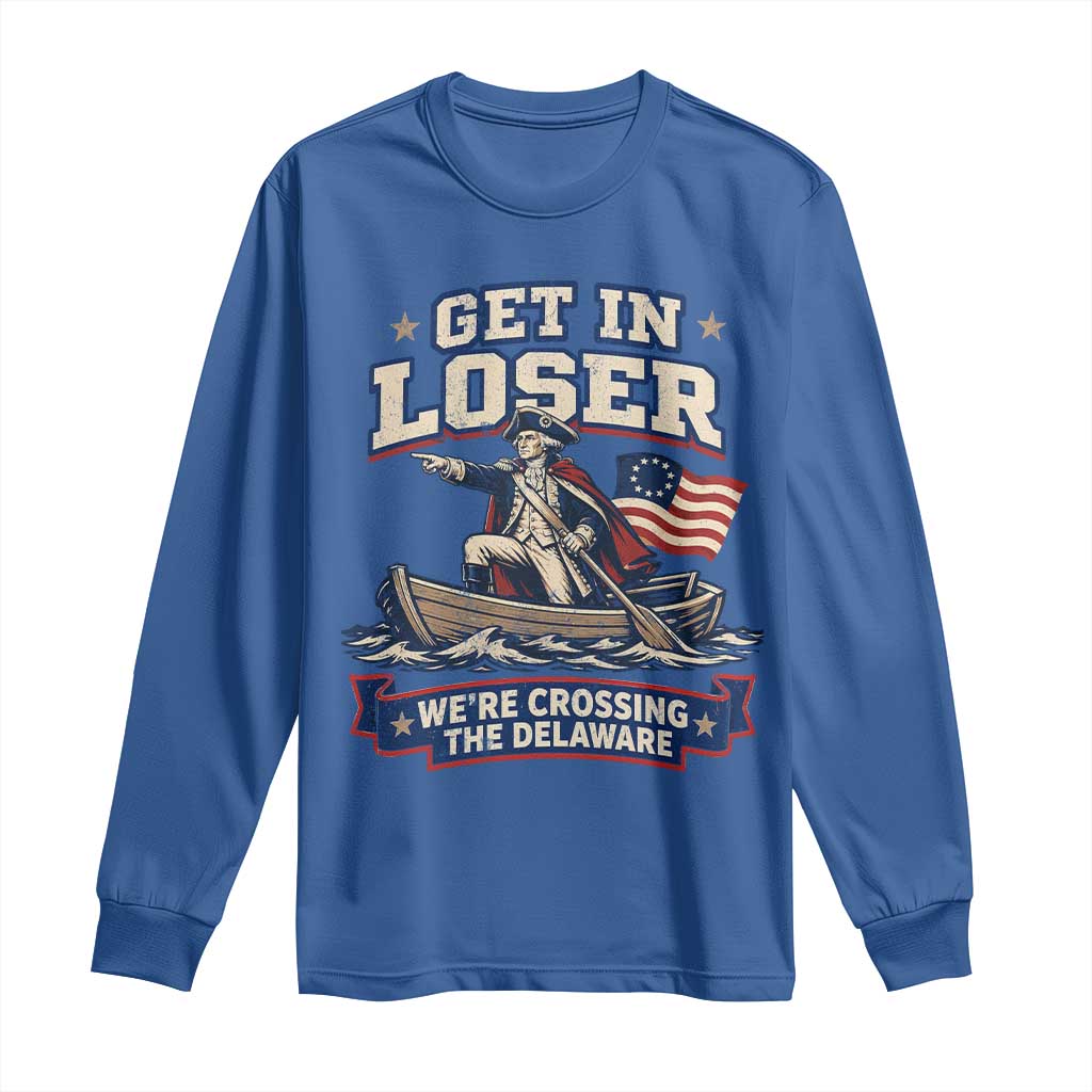 Get In Loser We Are Crossing The Delaware Long Sleeve Shirt Funny George Washington Patriotic 4th of July TS11 Royal Blue Print Your Wear