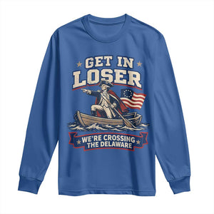 Get In Loser We Are Crossing The Delaware Long Sleeve Shirt Funny George Washington Patriotic 4th of July TS11 Royal Blue Print Your Wear