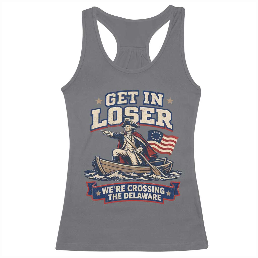 Get In Loser We Are Crossing The Delaware Racerback Tank Top Funny George Washington Patriotic 4th of July TS11 Charcoal Print Your Wear