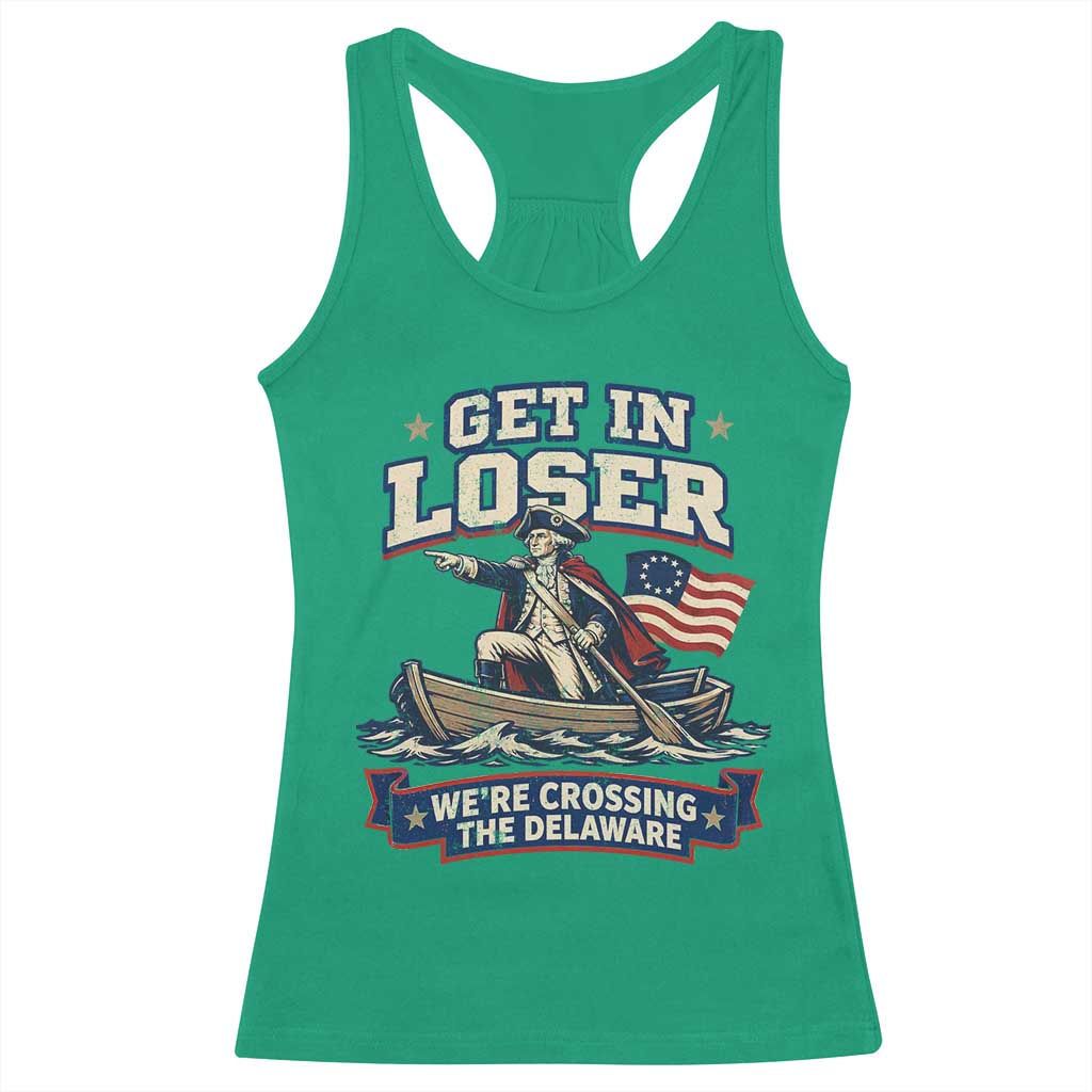 Get In Loser We Are Crossing The Delaware Racerback Tank Top Funny George Washington Patriotic 4th of July TS11 Irish Green Print Your Wear