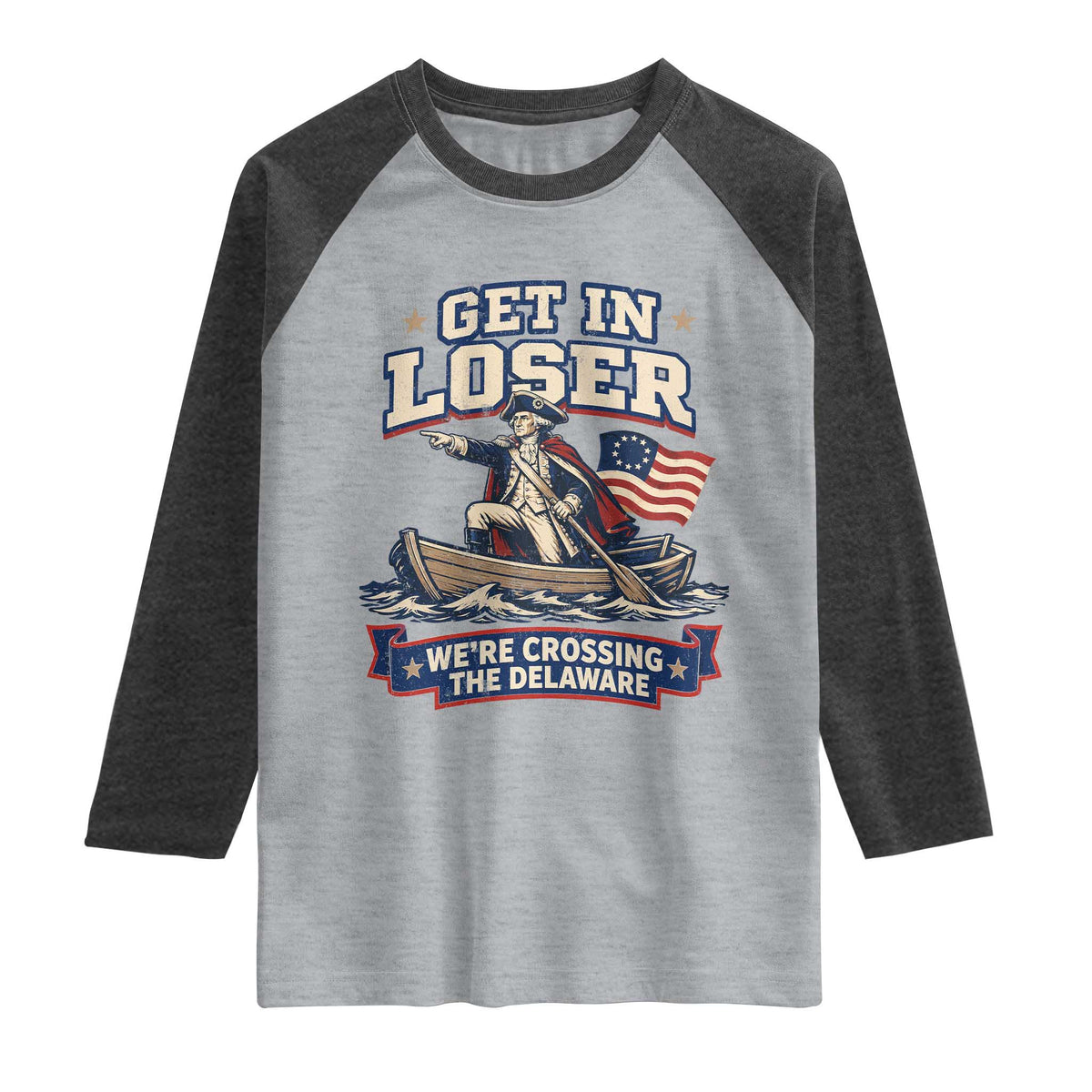 Get In Loser We Are Crossing The Delaware Raglan Shirt Funny George Washington Patriotic 4th of July TS11 Heather Gray Heather Charcoal Print Your Wear