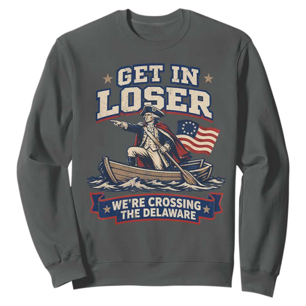 Get In Loser We Are Crossing The Delaware Sweatshirt – Funny George Washington Patriotic 4th of July TS11 Dark Heather Print Your Wear