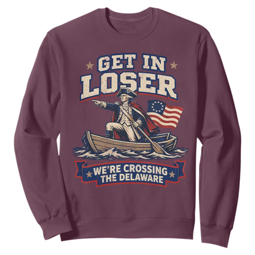 Get In Loser We Are Crossing The Delaware Sweatshirt – Funny George Washington Patriotic 4th of July TS11 Maroon Print Your Wear