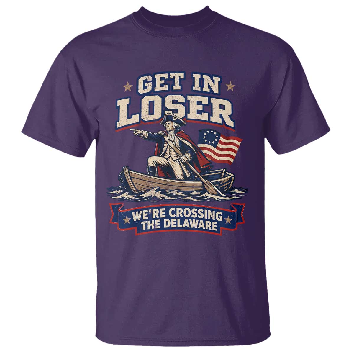 Get In Loser We Are Crossing The Delaware T Shirt Funny George Washington Patriotic 4th of July TS11 Purple Print Your Wear