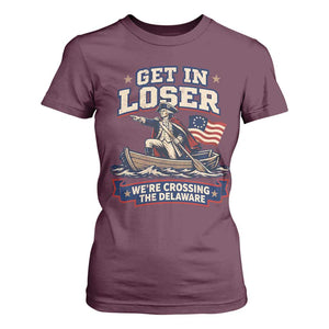 Get In Loser We Are Crossing The Delaware T Shirt For Women Funny George Washington Patriotic 4th of July TS11 Maroon Print Your Wear