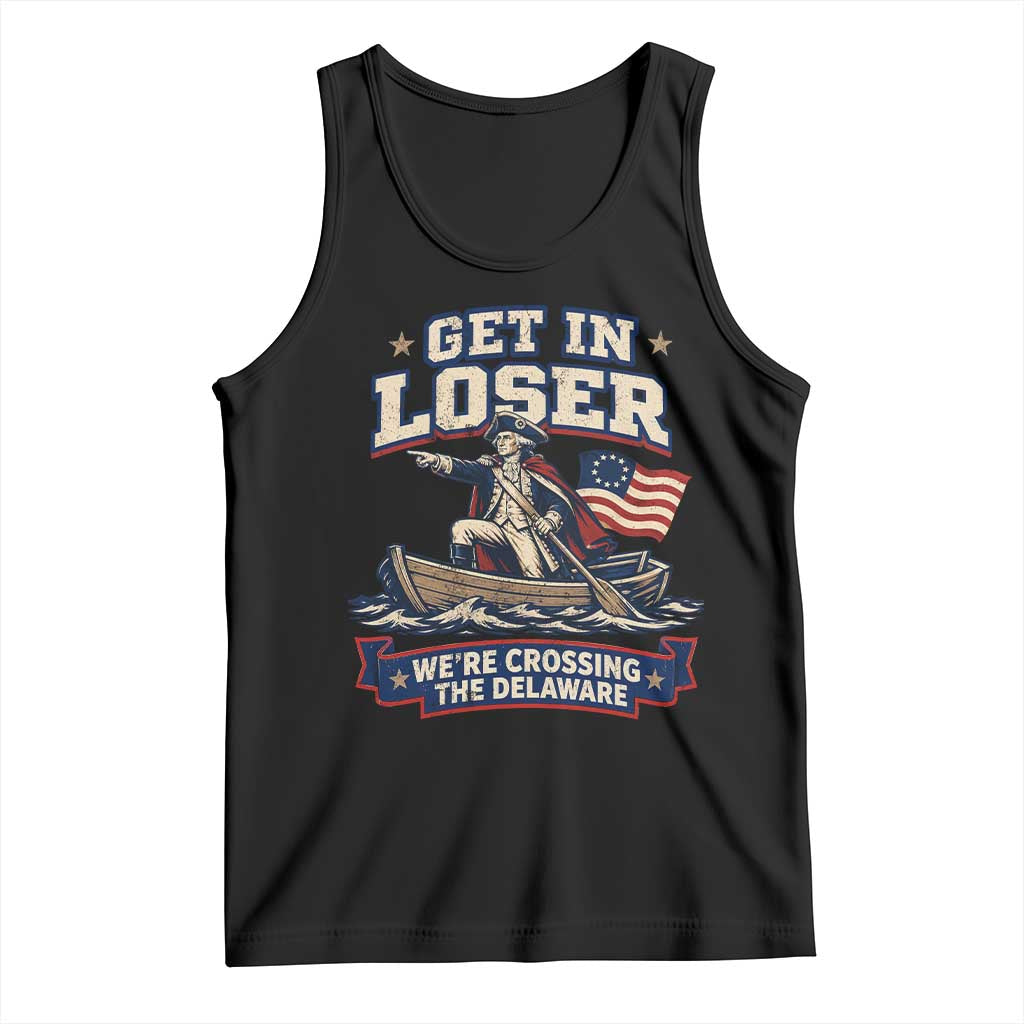 Get In Loser We Are Crossing The Delaware Tank Top Funny George Washington Patriotic 4th of July TS11 Black Print Your Wear