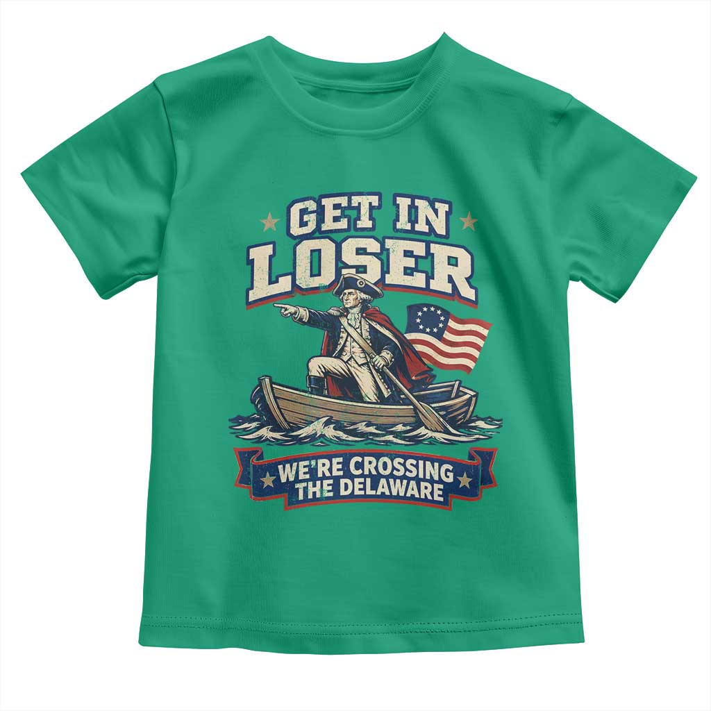 Get In Loser We Are Crossing The Delaware Toddler T Shirt Funny George Washington Patriotic 4th of July TS11 Irish Green Print Your Wear