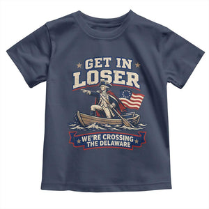 Get In Loser We Are Crossing The Delaware Toddler T Shirt Funny George Washington Patriotic 4th of July TS11 Navy Print Your Wear