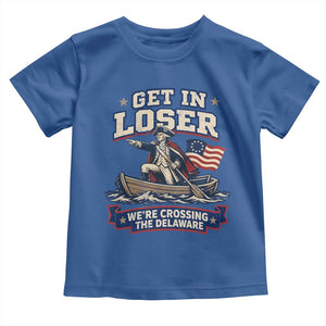 Get In Loser We Are Crossing The Delaware Toddler T Shirt Funny George Washington Patriotic 4th of July TS11 Royal Blue Print Your Wear
