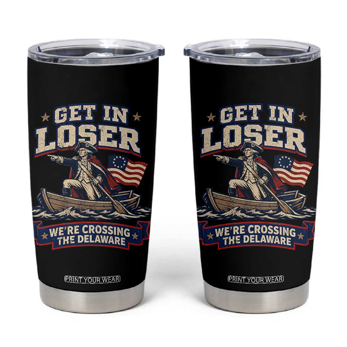 Get In Loser We Are Crossing The Delaware Tumbler Cup Funny George Washington Patriotic 4th of July TS11 Black Print Your Wear