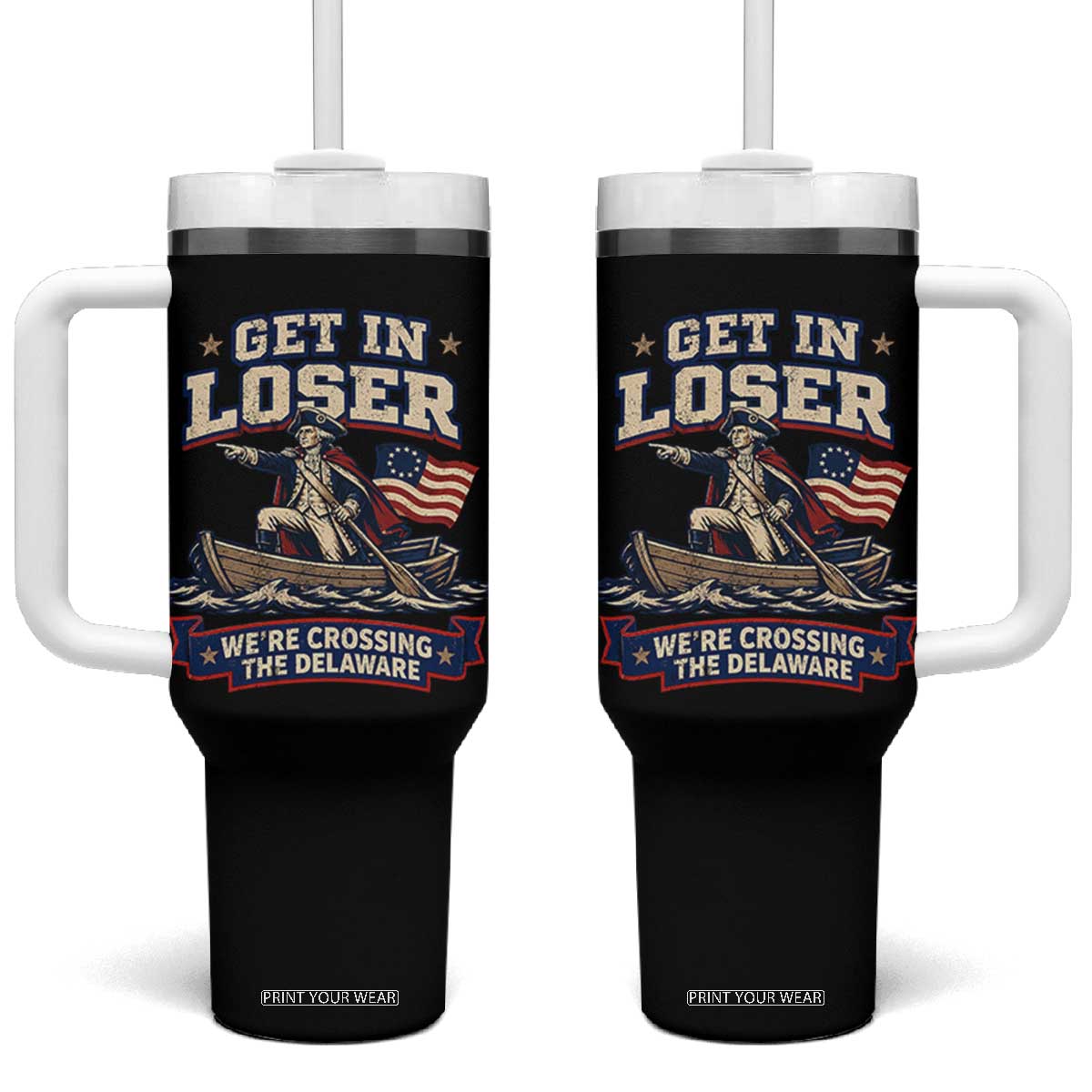 Get In Loser We Are Crossing The Delaware Tumbler With Handle Funny George Washington Patriotic 4th of July TS11 One Size: 40 oz Black Print Your Wear