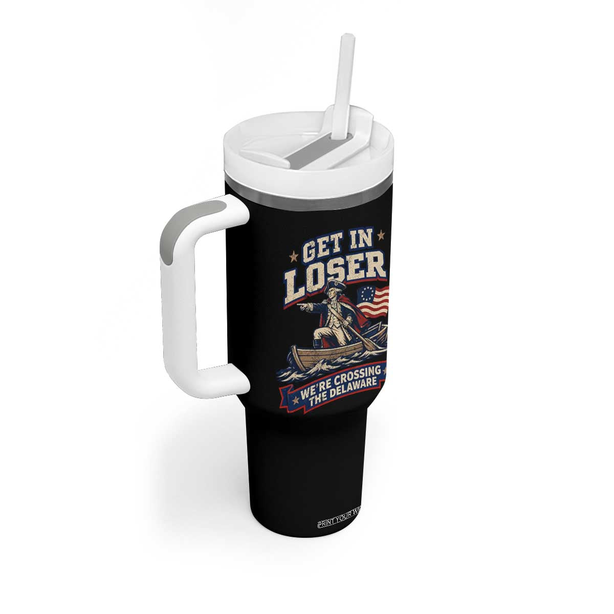 Get In Loser We Are Crossing The Delaware Tumbler With Handle Funny George Washington Patriotic 4th of July TS11 Print Your Wear