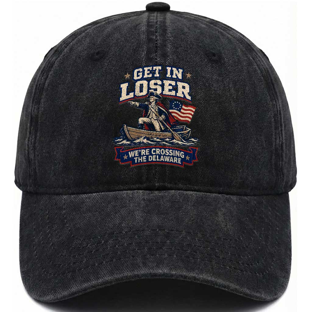 Get In Loser We Are Crossing The Delaware Washed Cotton Baseball Cap Funny George Washington Patriotic 4th of July TS11 Print Your Wear