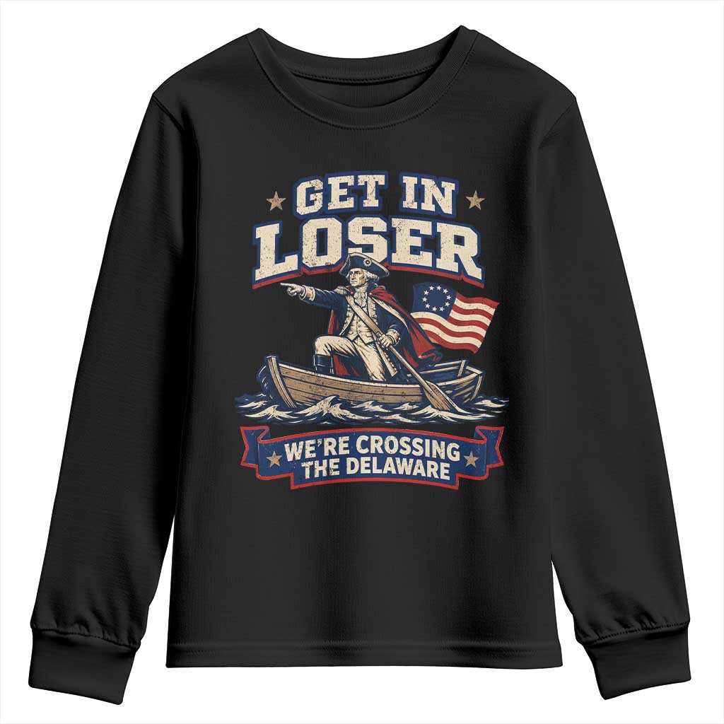 Get In Loser We Are Crossing The Delaware Youth Sweatshirt Funny George Washington Patriotic 4th of July TS11 Black Print Your Wear
