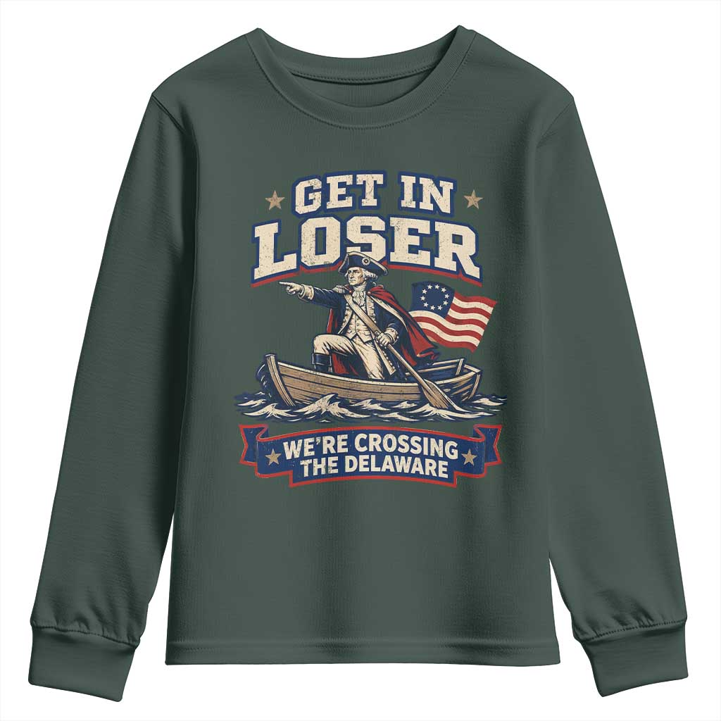 Get In Loser We Are Crossing The Delaware Youth Sweatshirt Funny George Washington Patriotic 4th of July TS11 Dark Forest Green Print Your Wear