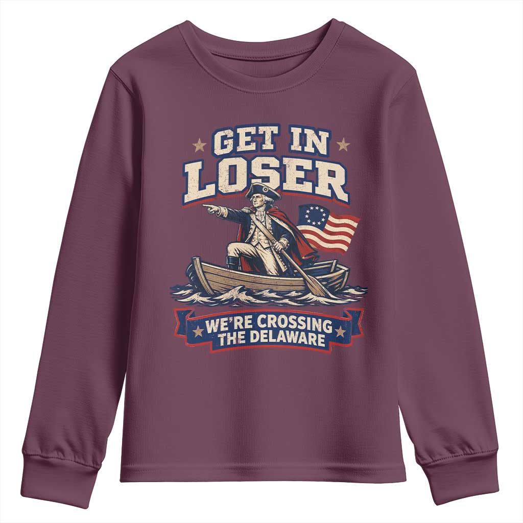 Get In Loser We Are Crossing The Delaware Youth Sweatshirt Funny George Washington Patriotic 4th of July TS11 Maroon Print Your Wear