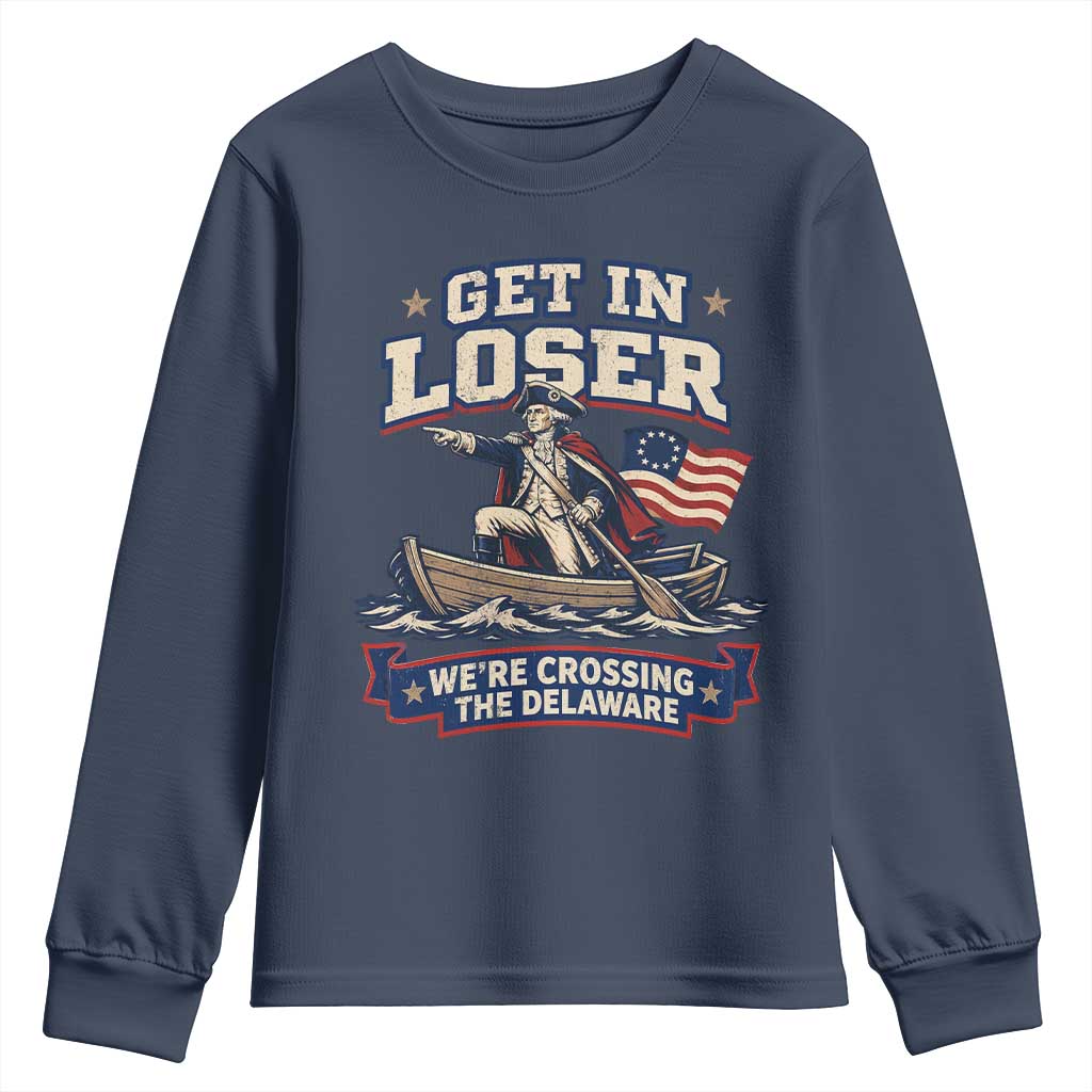 Get In Loser We Are Crossing The Delaware Youth Sweatshirt Funny George Washington Patriotic 4th of July TS11 Navy Print Your Wear