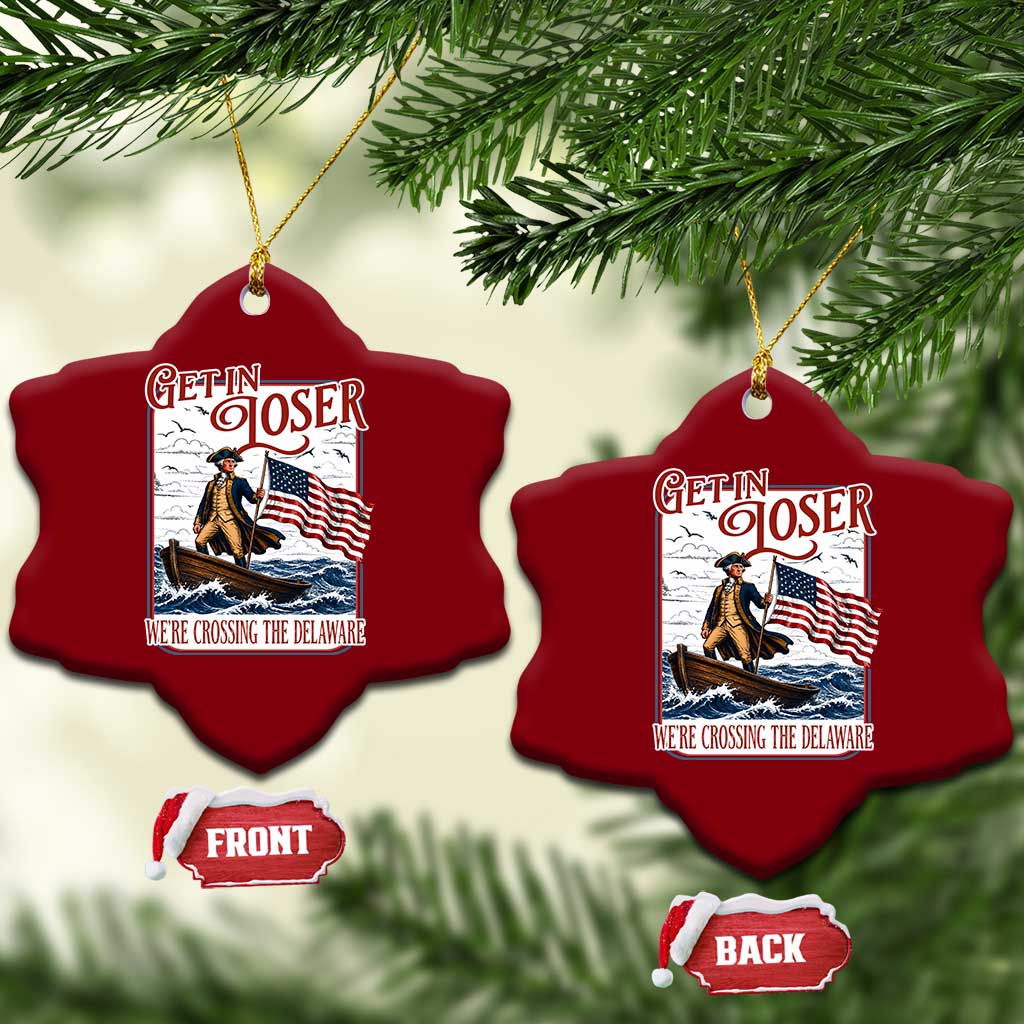 Get In Loser We're Crossing The Delaware Ceramic Ornament Funny George Washington US 250th 4th Of July TS11 Print Your Wear