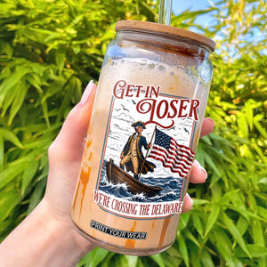 Get In Loser We're Crossing The Delaware Glass Can Funny George Washington US 250th 4th Of July TS11 White Print Your Wear
