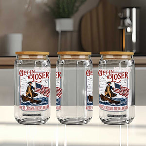 Get In Loser We're Crossing The Delaware Glass Can Funny George Washington US 250th 4th Of July TS11 Print Your Wear