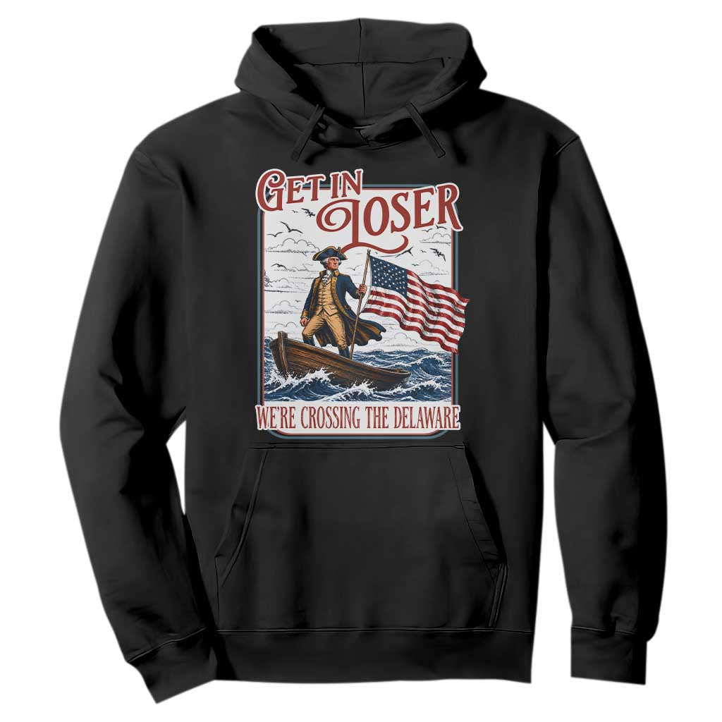 Get In Loser We're Crossing The Delaware Hoodie Funny George Washington US 250th 4th Of July TS11 Black Print Your Wear