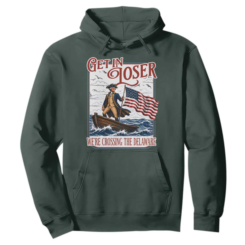 Get In Loser We're Crossing The Delaware Hoodie Funny George Washington US 250th 4th Of July TS11 Dark Forest Green Print Your Wear