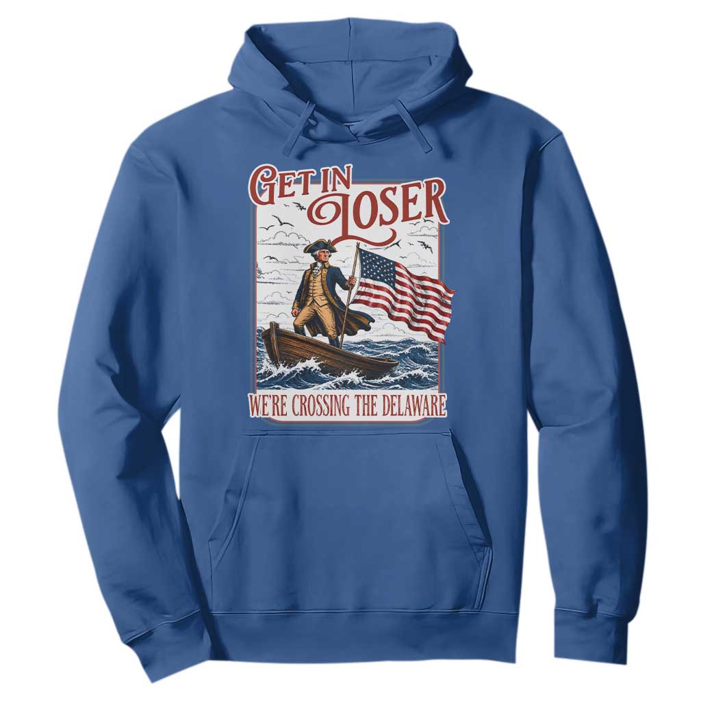 Get In Loser We're Crossing The Delaware Hoodie Funny George Washington US 250th 4th Of July TS11 Royal Blue Print Your Wear