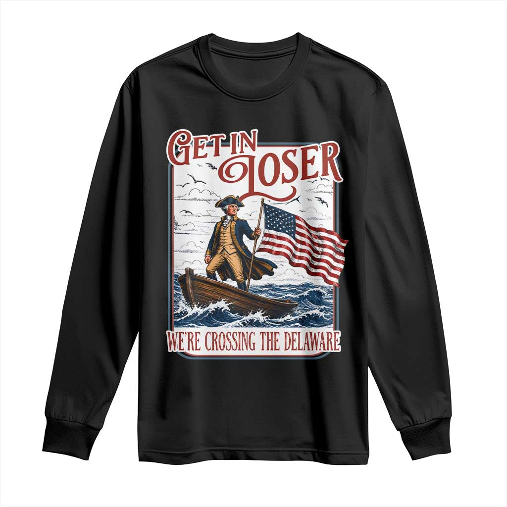 Get In Loser We're Crossing The Delaware Long Sleeve Shirt Funny George Washington US 250th 4th Of July TS11 Black Print Your Wear