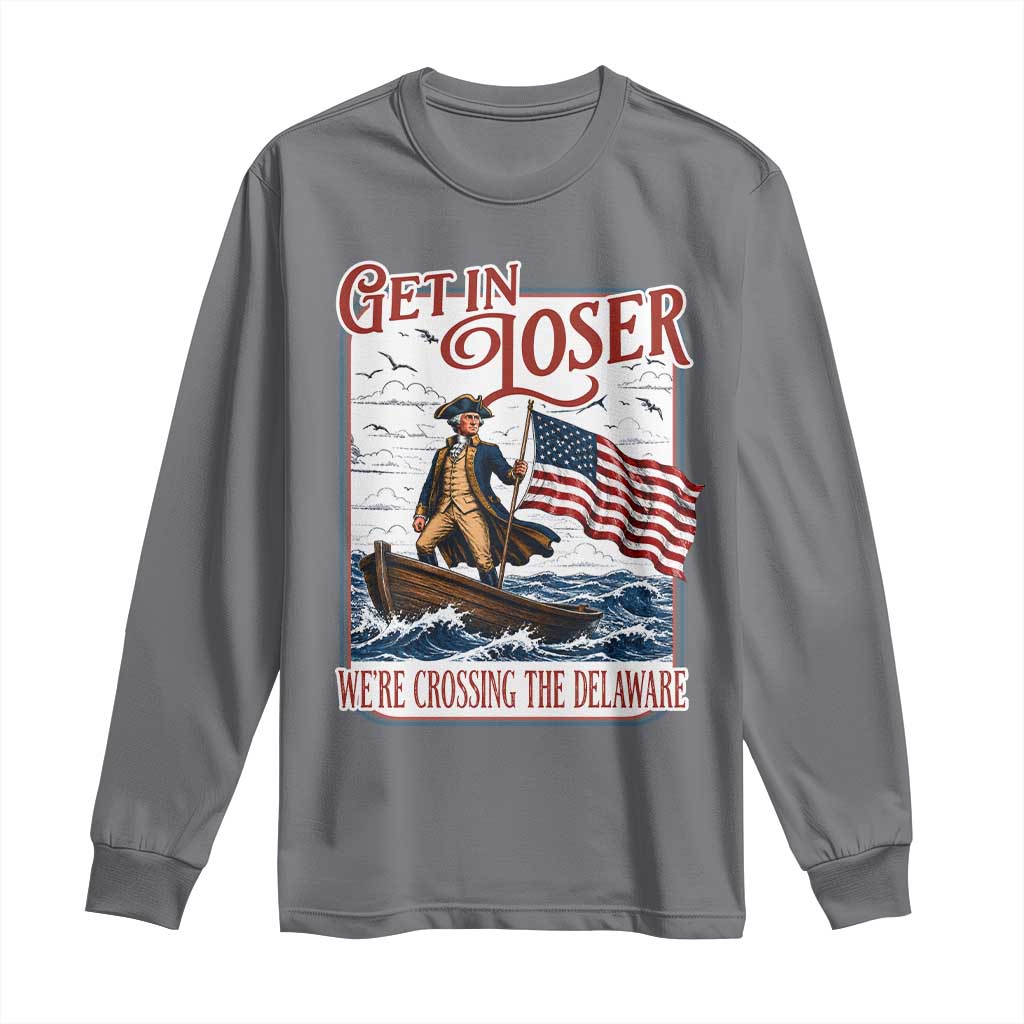 Get In Loser We're Crossing The Delaware Long Sleeve Shirt Funny George Washington US 250th 4th Of July TS11 Charcoal Print Your Wear