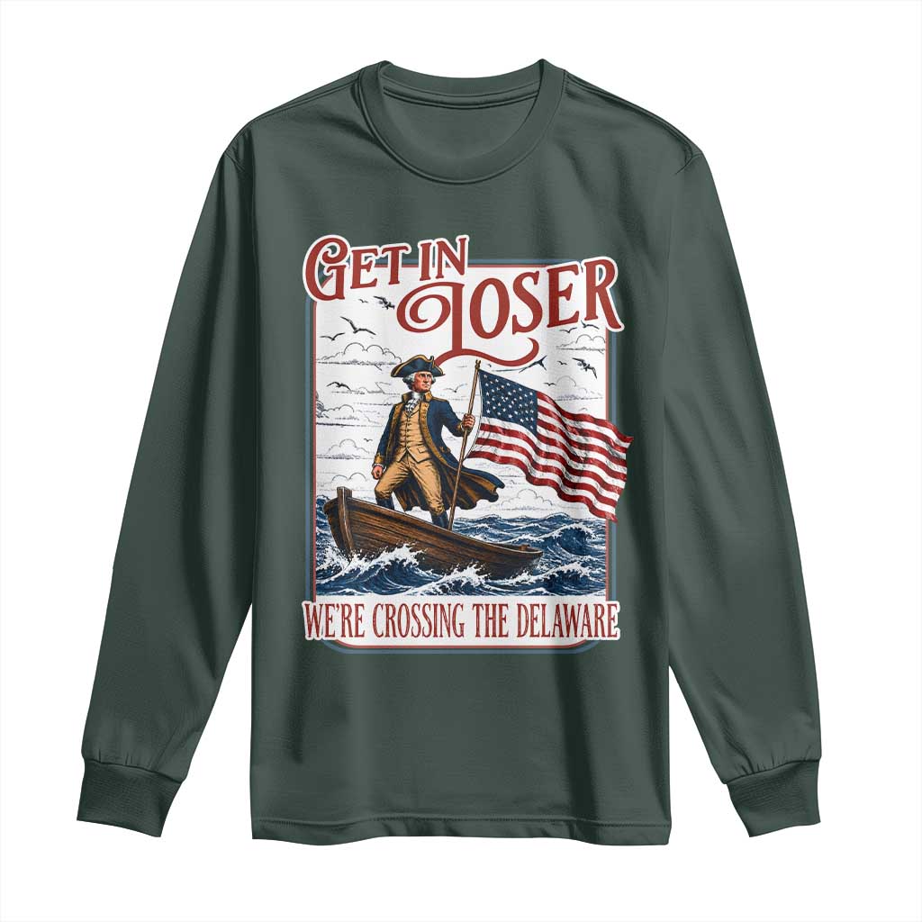 Get In Loser We're Crossing The Delaware Long Sleeve Shirt Funny George Washington US 250th 4th Of July TS11 Dark Forest Green Print Your Wear