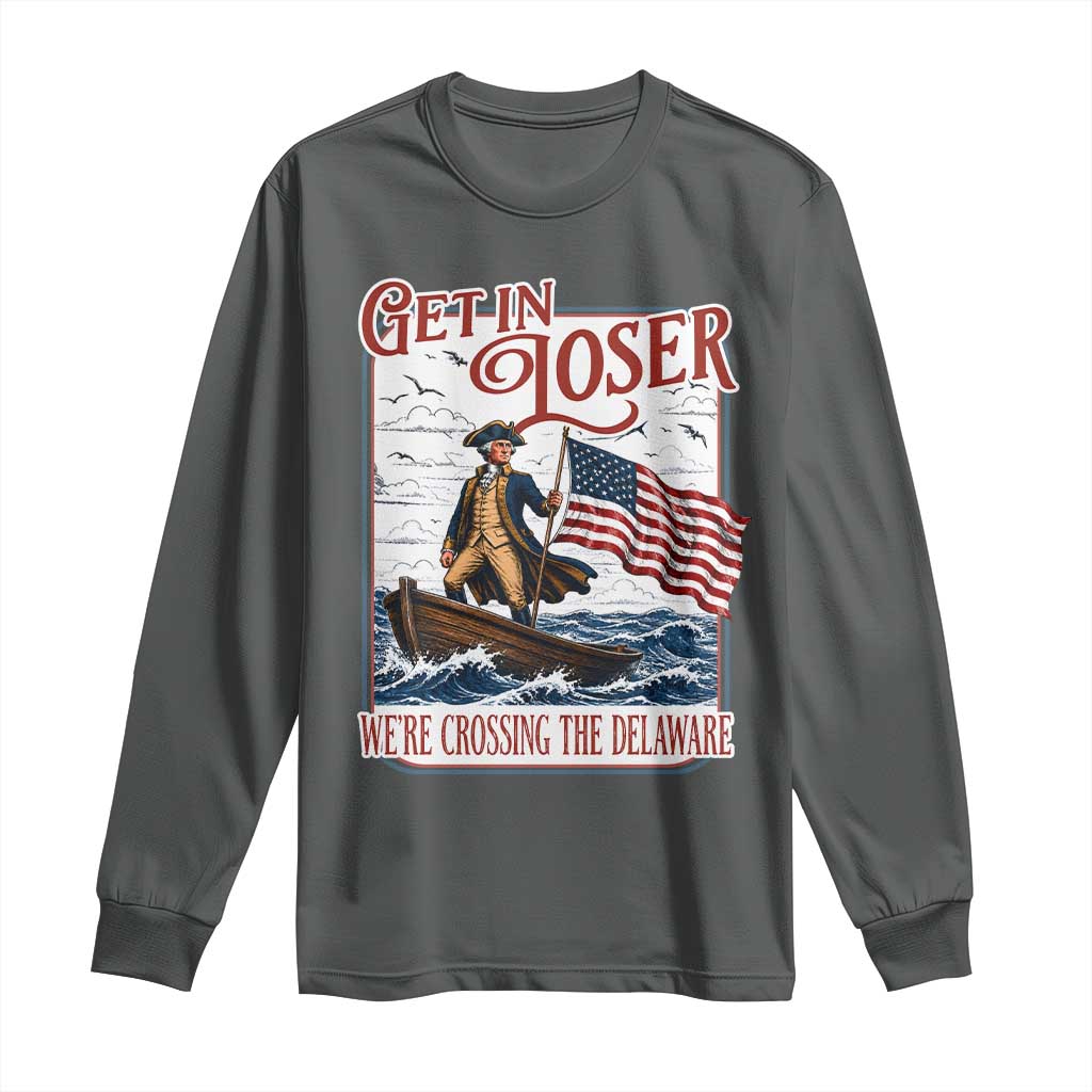 Get In Loser We're Crossing The Delaware Long Sleeve Shirt Funny George Washington US 250th 4th Of July TS11 Dark Heather Print Your Wear