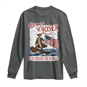 Get In Loser We're Crossing The Delaware Long Sleeve Shirt Funny George Washington US 250th 4th Of July TS11 Dark Heather Print Your Wear