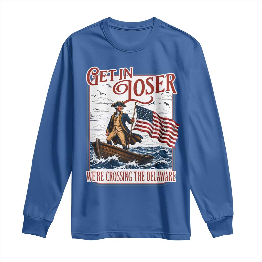 Get In Loser We're Crossing The Delaware Long Sleeve Shirt Funny George Washington US 250th 4th Of July TS11 Royal Blue Print Your Wear