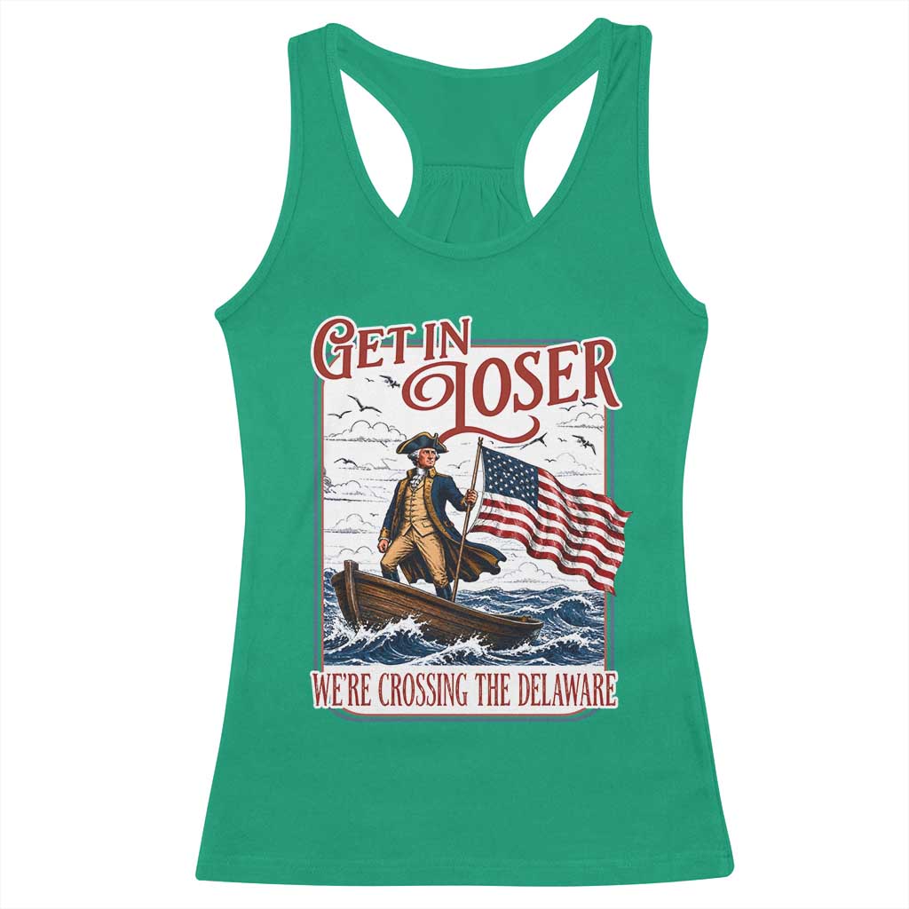 Get In Loser We're Crossing The Delaware Racerback Tank Top Funny George Washington US 250th 4th Of July TS11 Irish Green Print Your Wear