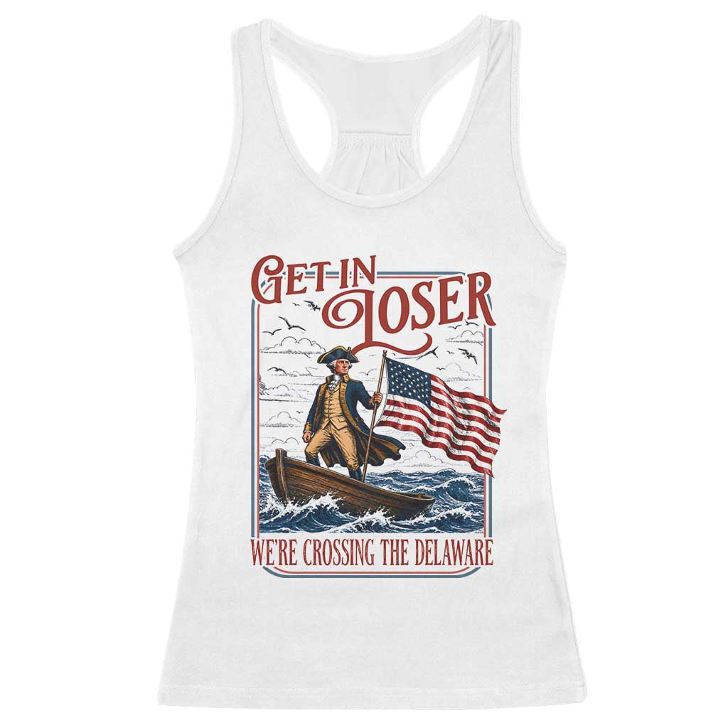 Get In Loser We're Crossing The Delaware Racerback Tank Top Funny George Washington US 250th 4th Of July TS11 White Print Your Wear