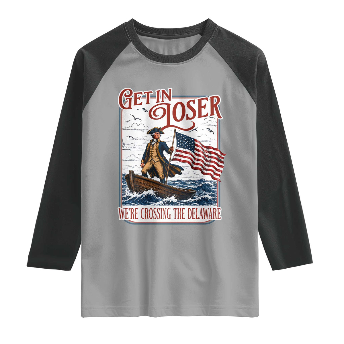 Get In Loser We're Crossing The Delaware Raglan Shirt Funny George Washington US 250th 4th Of July TS11 Sport Gray Black Print Your Wear