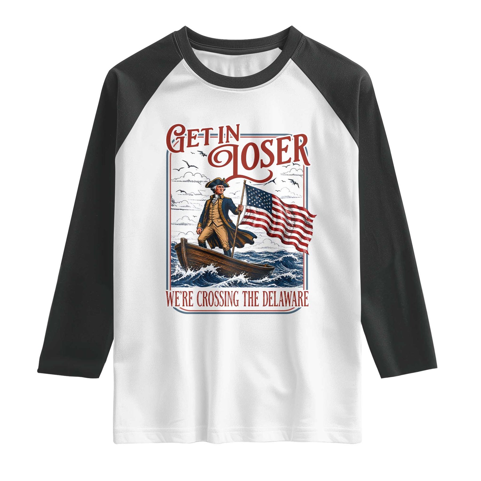 Get In Loser We're Crossing The Delaware Raglan Shirt Funny George Washington US 250th 4th Of July TS11 White Black Print Your Wear