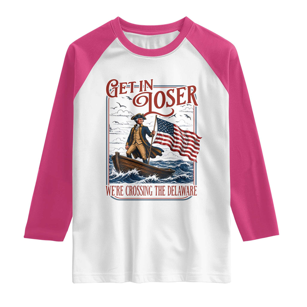 Get In Loser We're Crossing The Delaware Raglan Shirt Funny George Washington US 250th 4th Of July TS11 White Heliconia Print Your Wear