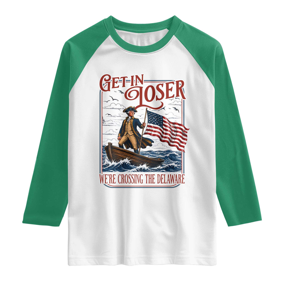 Get In Loser We're Crossing The Delaware Raglan Shirt Funny George Washington US 250th 4th Of July TS11 White Kelly Green Print Your Wear