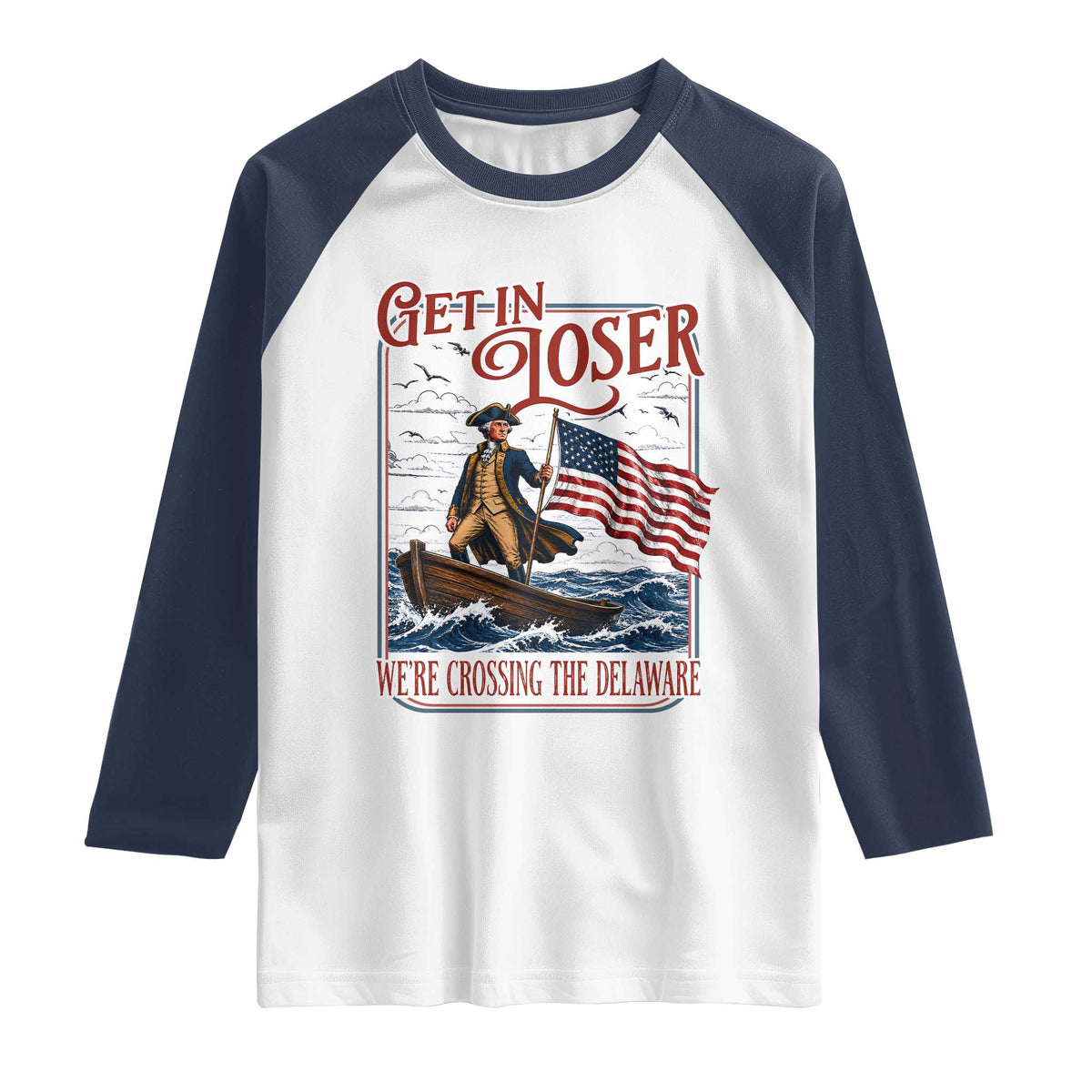 Get In Loser We're Crossing The Delaware Raglan Shirt Funny George Washington US 250th 4th Of July TS11 White Navy Print Your Wear