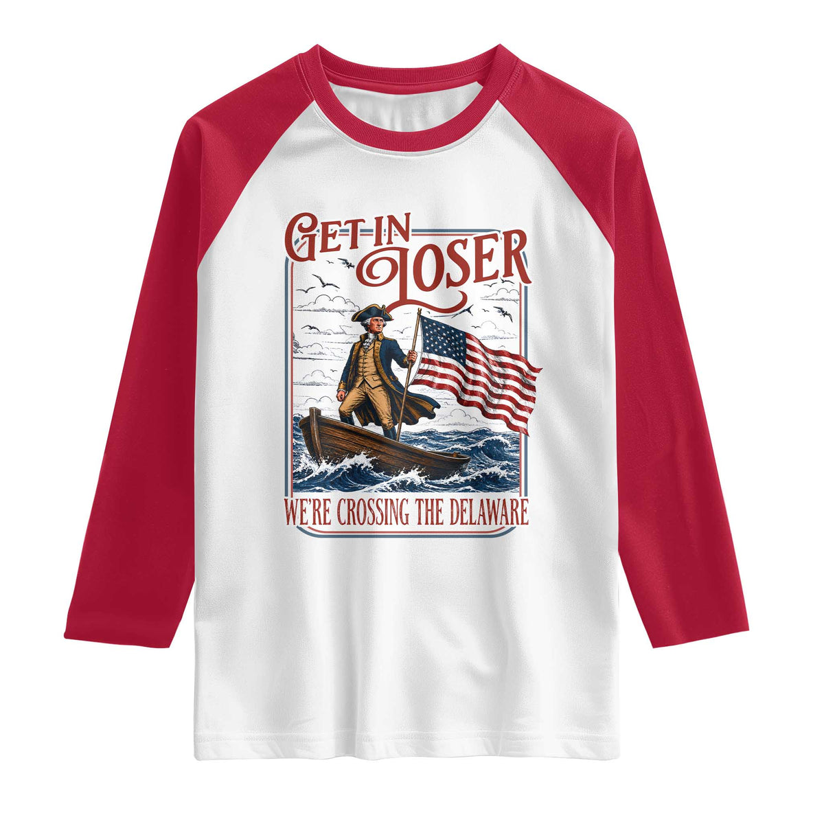 Get In Loser We're Crossing The Delaware Raglan Shirt Funny George Washington US 250th 4th Of July TS11 White Red Print Your Wear